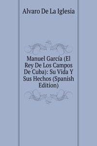 Manuel Garcia (El Rey De Los Campos De Cuba)