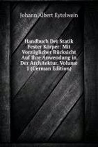 Handbuch Der Statik Fester Korper: Mit Vorzuglicher Rucksicht Auf Ihre Anwendung in Der Architektur, Volume 1 (German Edition)