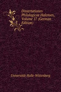 Dissertationes Philologicae Halenses, Volume 17 (German Edition)