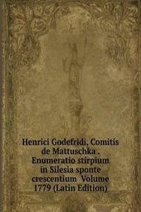 Henrici Godefridi, Comitis de Mattuschka . Enumeratio stirpium in Silesia sponte crescentium  Volume 1779 (Latin Edition)