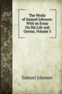 Works of Samuel Johnson: With an Essay On His Life and Genius, Volume 5