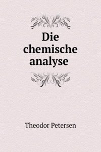 Die Chemische Analyse .: Die Qualitative Analyse. Die Quantitative Analyse. . (German Edition)