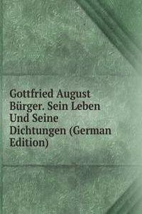 Gottfried August Burger. Sein Leben Und Seine Dichtungen (German Edition)