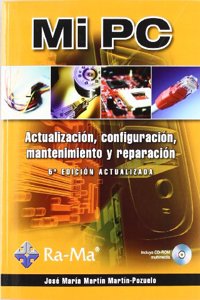 MI PC. ACTUALIZACION, CONFIGURACION, MANTENIMIENTO Y REPARACION. 5a EDICION ACTUALIZADA. INCLUYE CD