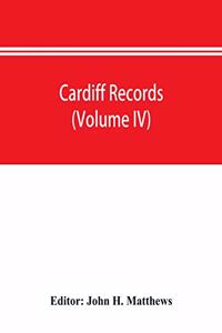 Cardiff records; being materials for a history of the county borough from the earliest times (Volume IV)