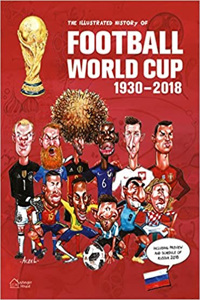 The Illustrated History of Football World Cup 1930-2018