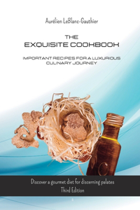 Exquisite Cookbook - Important Recipes for a Luxurious Culinary Journey