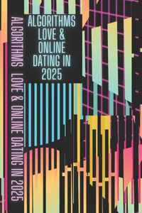 Algorithms, Love & Online Dating in 2025
