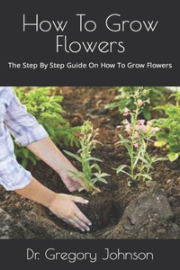 How To Grow Flowers