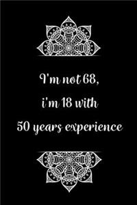 I'm not 68, i'm 18 with 50 years experience