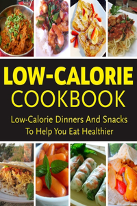 Low-Calorie CookBook - Low-Calorie Dinners And Snacks To Help You Eat Healthier