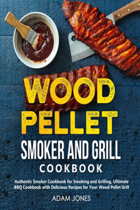Wood Pellet Smoker and Grill Cookbook