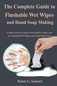 The Complete Guide to Flushable Wet Wipes and Hand Soap Making