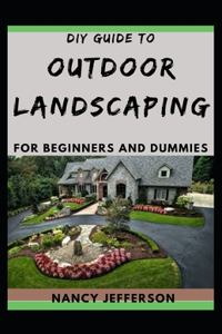 DIY Guide To Outdoor Landscaping For Beginners and Dummies