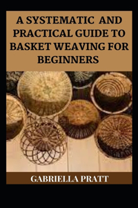 A Systematic And Practical Guide To Basket Weaving For Beginners