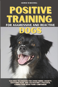 Positive Training for Aggressive and Reactive Dogs