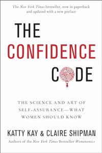 The Confidence Code: The Science and Art of Self-Assurance - What Women Should Know