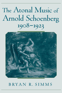 Atonal Music of Arnold Schoenberg, 1908-1923