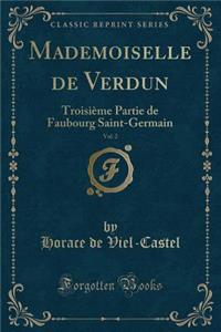 Mademoiselle de Verdun, Vol. 2: TroisiÃ¨me Partie de Faubourg Saint-Germain (Classic Reprint)