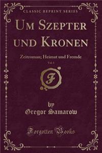 Um Szepter Und Kronen, Vol. 1: Zeitroman; Heimat Und Fremde (Classic Reprint)