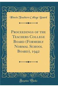 Proceedings of the Teachers College Board (Formerly Normal School Board), 1942 (Classic Reprint)