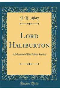 Lord Haliburton: A Memoir of His Public Service (Classic Reprint)