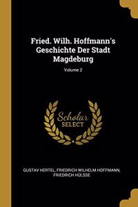 Fried. Wilh. Hoffmann's Geschichte Der Stadt Magdeburg; Volume 2