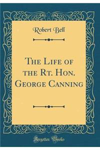 The Life of the Rt. Hon. George Canning (Classic Reprint)