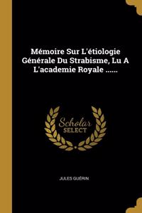 Mémoire Sur L'étiologie Générale Du Strabisme, Lu A L'academie Royale ......