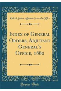 Index of General Orders, Adjutant General's Office, 1880 (Classic Reprint)