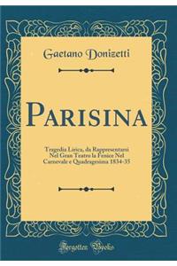 Parisina: Tragedia Lirica, Da Rappresentarsi Nel Gran Teatro La Fenice Nel Carnevale E Quadragesima 1834-35 (Classic Reprint)