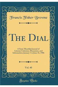The Dial, Vol. 40: A Semi-Monthly Journal of Literary Criticism, Discussion, and Information; January 1 to June 16, 1906 (Classic Reprint)