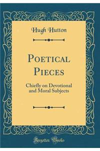 Poetical Pieces: Chiefly on Devotional and Moral Subjects (Classic Reprint)