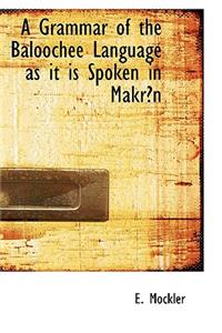 Grammar of the Baloochee Language as it is Spoken in MakrA n