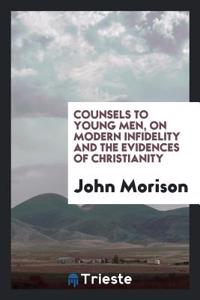 Counsels to Young Men, on Modern Infidelity and the Evidences of Christianity