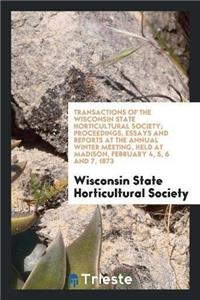 Transactions of the Wisconsin State Horticultural Society; Proceedings, Essays and Reports at the Annual Winter Meeting, Held at Madison, February 4, 5, 6 and 7, 1873