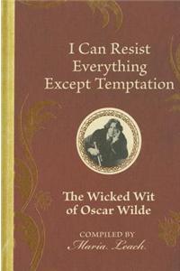 I Can Resist Everything Except Temptation: The Wicked Wit of Oscar Wilde