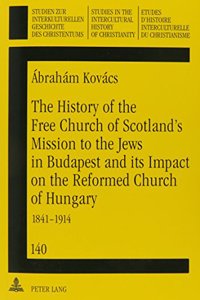 History of the Free Church of Scotland's Mission to the Jews in Budapest and Its Impact on the Reformed Church of Hungary, 1841-1914