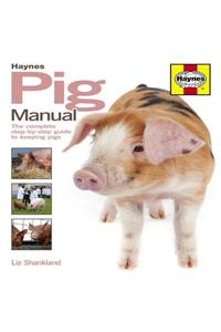 Haynes Pig Manual: The Complete Step-By-Step Guide to Keeping Pigs