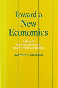 Toward a New Economics: Essays in Post-Keynesian and Institutionalist Theory