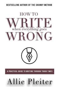 How to WRITE When Everything Goes WRONG