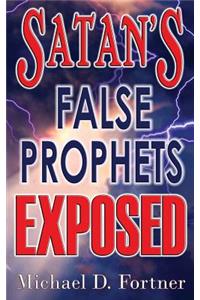 Satan's False Prophets Exposed