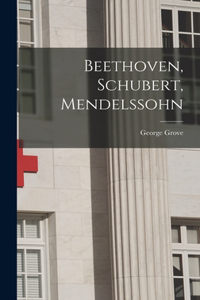 Beethoven, Schubert, Mendelssohn