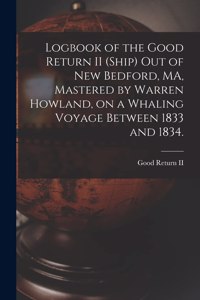 Logbook of the Good Return II (Ship) out of New Bedford, MA, Mastered by Warren Howland, on a Whaling Voyage Between 1833 and 1834.