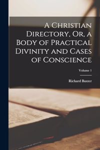 Christian Directory, Or, a Body of Practical Divinity and Cases of Conscience; Volume 1