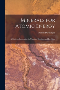 Minerals for Atomic Energy; a Guide to Exploration for Uranium, Thorium, and Beryllium