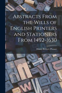 Abstracts From the Wills of English Printers and Stationers From 1492-1630