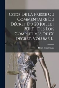 Code De La Presse Ou Commentaire Du Décret Du 20 Juillet 1831 Et Des Lois Complétives De Ce Décret, Volume 1...
