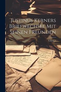 Justinus Kerners Briefwechsel Mit Seinen Freunden; Volume 1