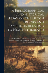 Bibliographical and Historical Essay on the Dutch Books and Pamphlets Relating to New-Netherland